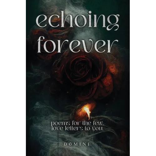 Echoing Forever: Poems for the Few, Love Letters to You