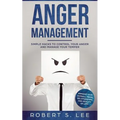 Anger Management: Simple Hacks to Control Your Anger and Manage Your Temper. Improve Your Overall Mood, Relationships and Quality of Lif