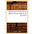 Histoire Du Canada, de Son Église Et de Ses Missions. T1 (Éd.1852)