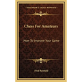 Chess For Amateurs: How To Improve Your Game