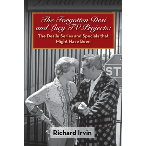 The Forgotten Desi and Lucy TV Projects: The Desilu Series and Specials that Might Have Been