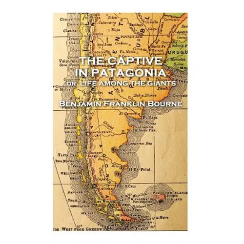 The Captive in Patagonia by Benjamin Franklin Bourne