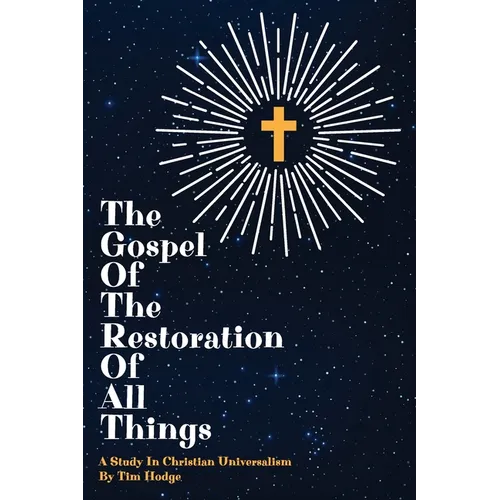 The Gospel of the Restoration of all Things: A study in Christian Universalism