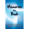 Memorize this Book: Join the challenge, and improve your mind! A "memorable" collection of classic poetry, literature, speeches, lyrics, and philosoph