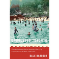 Undressed Toronto: From the Swimming Hole to Sunnyside, How a City Learned to Love the Beach, 1850-1935