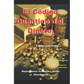 El Código Cuántico del Dinero: Reprogramar tu Mente y Atraer Abundancia