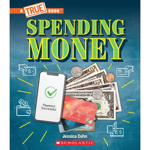 Spending Money: Budgets, Credit Cards, Scams... and Much More! (a True Book: Money)