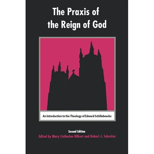 The PRAXIS of the Reign of God: An Introduction to the Theology of Edward Schillebeeckx.