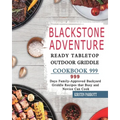 Blackstone Adventure Ready Tabletop Outdoor Griddle Cookbook 999: 999 Days Family-Approved Backyard Griddle Recipes that Busy and Novice Can Cook
