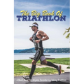 The Big Book Of Triathlon: A Must-Read For Anyone Considering Taking Triathlon: Triathlon Books 2020