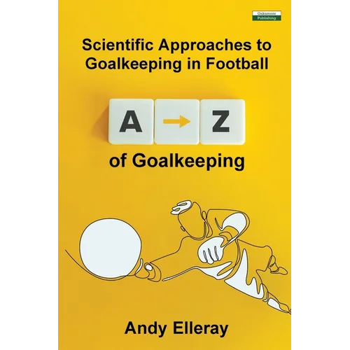 A-Z of Goalkeeping: Scientific Approaches to Goalkeeping in Football