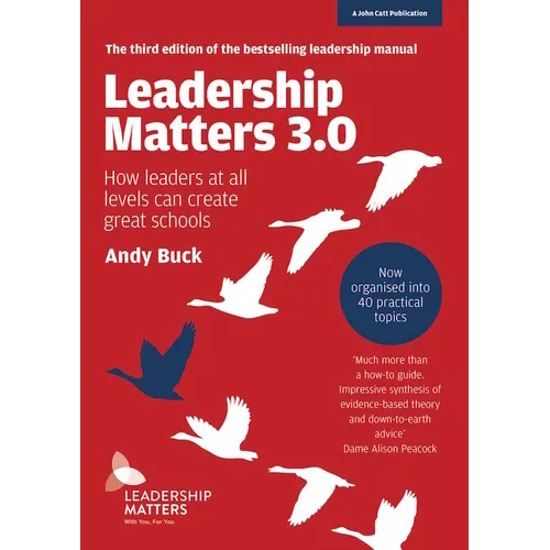 Leadership Matters 3.0: How Leaders at All Levels Can Create Great Schools: How Leaders at All Levels Can Create Great Schools