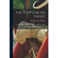 The Fight for the Valley: a Story of the Siege of Fort Schuyler and the Battle of Oriskany in the Burgoyne Campaign of 1777
