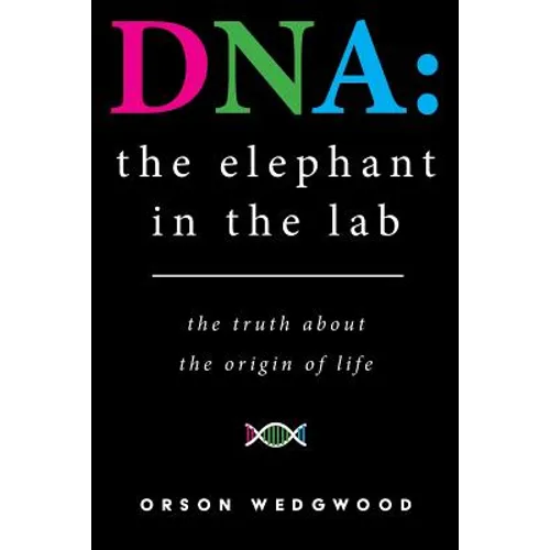 DNA: the elephant in the lab: the truth about the origin of life