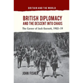British Diplomacy and the Descent Into Chaos: The Career of Jack Garnett, 1902-19
