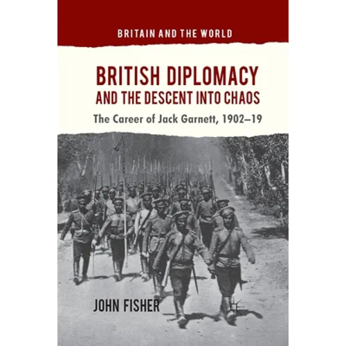 British Diplomacy and the Descent Into Chaos: The Career of Jack Garnett, 1902-19