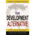 The Development Alternative: Powerful Strategies for Unparalleled Business Results