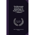 The Microscopic Anatomy of the Human Body, in Health and Disease ..., Volume 2
