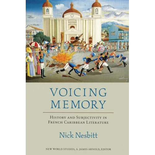 Voicing Memory: History and Subjectivity in French Caribbean Literature