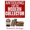 Antiquing for the Modern Collector: A Practical Approach to Building a Timeless Collection