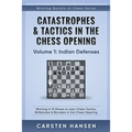 Catastrophes & Tactics in the Chess Opening - Volume 1: Indian Defenses: Winning in 15 Moves or Less: Chess Tactics, Brilliancies & Blunders in the Ch