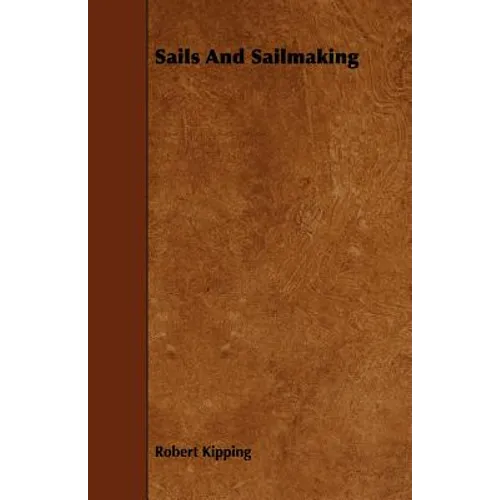 Sails and Sailmaking - With Draughting, and the Centre Effort of the Sails
