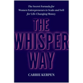 The Whisper Way: The Secret Formula for Women Entrepreneurs to Scale and Sell for Life-Changing Money
