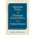Abortion Policy and Christian Social Ethics in the United States