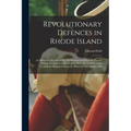 Revolutionary Defences in Rhode Island; an Historical Account of the Fortifications and Beacons Erected During the American Revolution, With Muster Ro
