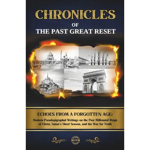 Chronicles of the Past Great Reset: Echoes from a Forgotten Age - Modern Pseudepigraphal Writings on the Past Millennial Reign of Christ, Satan's Shor