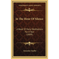 In The Hour Of Silence: A Book Of Daily Meditations For A Year (1899)