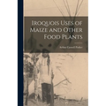 Iroquois Uses of Maize and Other Food Plants