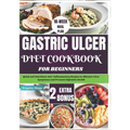 Gastric Ulcer Diet Cookbook for Beginners: Quick and Nutritious Anti-Inflammatory Recipes to Alleviate Ulcer Symptoms and Promote Digestive Health