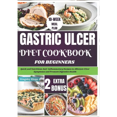 Gastric Ulcer Diet Cookbook for Beginners: Quick and Nutritious Anti-Inflammatory Recipes to Alleviate Ulcer Symptoms and Promote Digestive Health