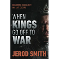 When Kings Go Off to War: Reclaiming masculinity in a lost culture