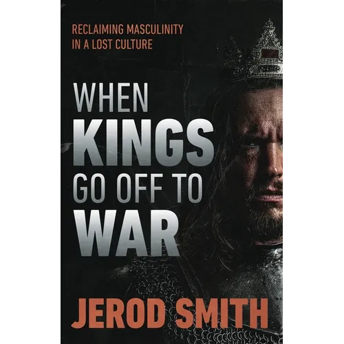 When Kings Go Off to War: Reclaiming masculinity in a lost culture