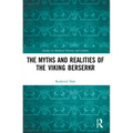 The Myths and Realities of the Viking Berserkr