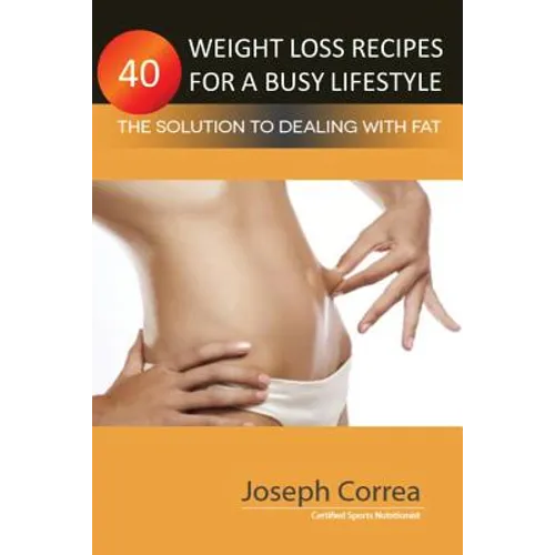 40 Weight Loss Recipes for a Busy Lifestyle: The Solution to Dealing with Fat