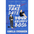How to Fake Date Your Grumpy Boss: A Sweet Romantic Comedy