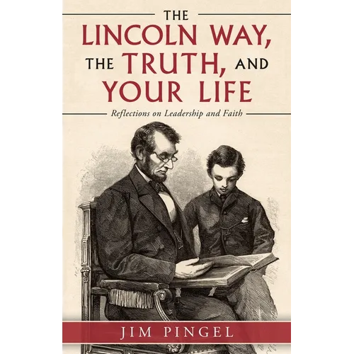 The Lincoln Way, the Truth, and Your Life: Reflections on Leadership and Faith