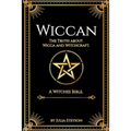 Wiccan: The Truth about Wicca and Witchcraft: The Truth about Wicca and Witchcraft: A Witches Bible (including Witches Herbs)