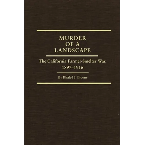 Murder of a Landscape: The California Farmer-Smelter War, 1897-1916 Volume 24