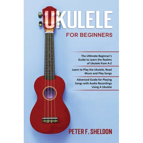 Ukulele for Beginners: 3 Books in 1-The Beginner's Guide to Learn the Realms of Ukulele+ Learn to Play the Ukulele, Read Music and Play Songs