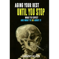 Aging Your Best Until You Stop: What To Expect And What To Do About It