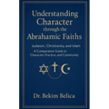 Understanding Character through the Abrahamic Faiths: Judaism, Christianity, and Islam A Comparative Guide to Character, Practice, and Community