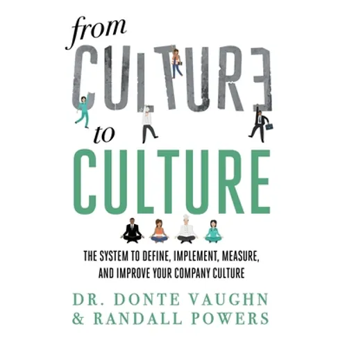 From CULTURE to CULTURE: The System to Define, Implement, Measure, and Improve Your Company Culture