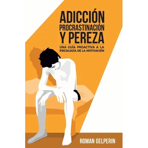 Adicción, procrastinación y pereza: una guía proactiva a la psicología de la motivación