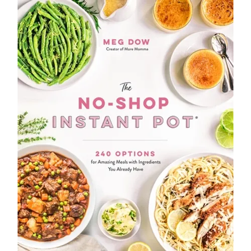 The No-Shop Instant Pot(r): 240 Options for Amazing Meals with Ingredients You Already Have