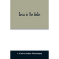 Jesus in the Vedas; or, The testimony of Hindu scriptures in corroboration of the rudiments of Christian doctrine