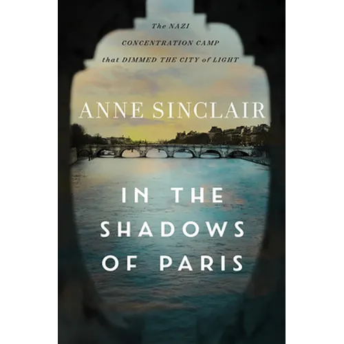 In the Shadows of Paris: The Nazi Concentration Camp That Dimmed the City of Light